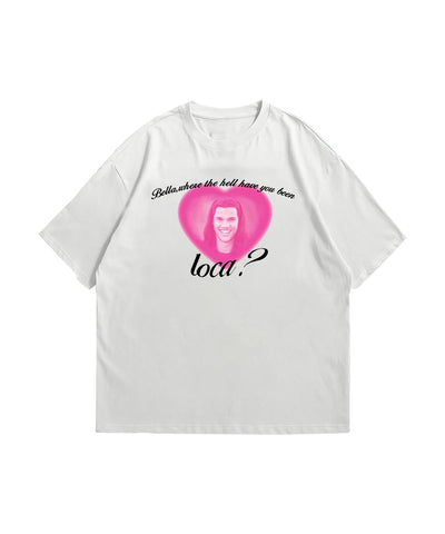 Bella where the hell have you been loca T-Shirt